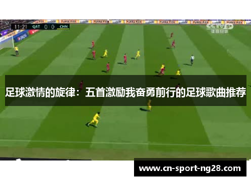 足球激情的旋律:五首激励我奋勇前行的足球歌曲推荐 足球激情的旋律:五首激励我奋勇前行的足球歌曲推荐
