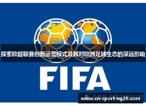 探索欧超联赛创新运营模式及其对欧洲足球生态的深远影响