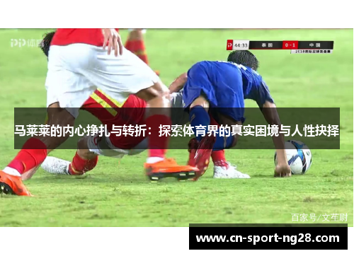 马莱莱的内心挣扎与转折：探索体育界的真实困境与人性抉择