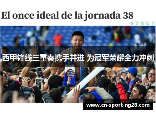 西甲锋线三重奏携手并进 为冠军荣耀全力冲刺