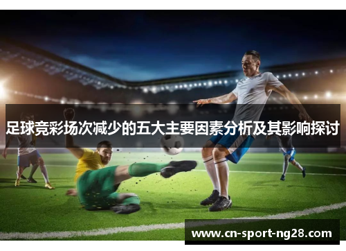 足球竞彩场次减少的五大主要因素分析及其影响探讨