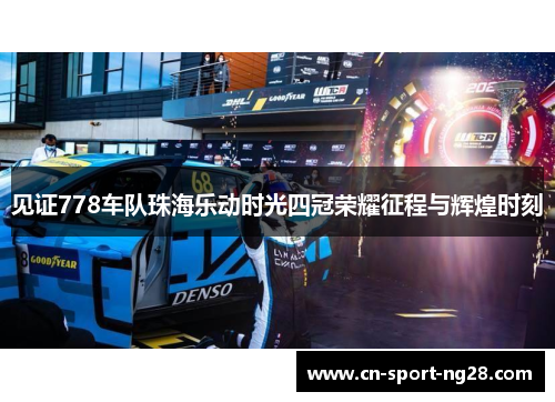 见证778车队珠海乐动时光四冠荣耀征程与辉煌时刻 见证778车队珠海乐动时光四冠荣耀征程与辉煌时刻