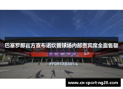 巴塞罗那官方宣布诺坎普球场内部贵宾席全面售罄