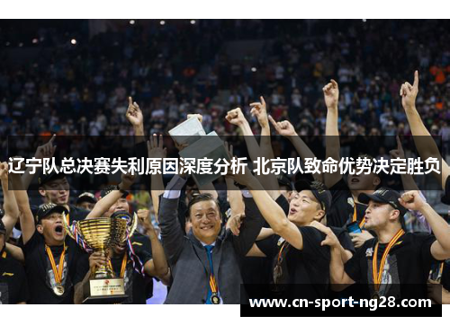 辽宁队总决赛失利原因深度分析 北京队致命优势决定胜负