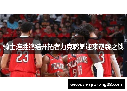 骑士连胜终结开拓者力克鹈鹕迎来逆袭之战